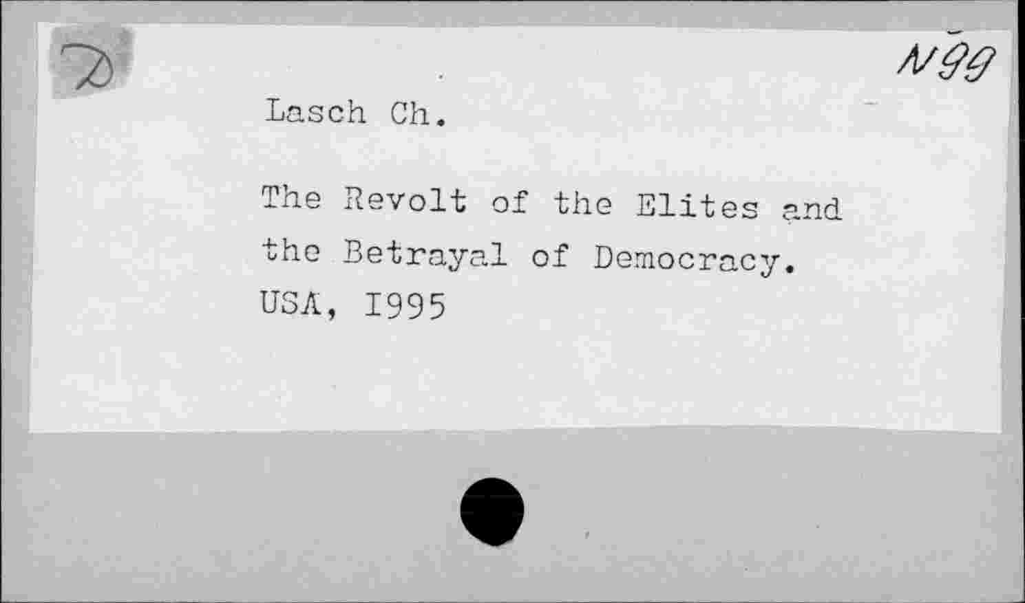 ﻿A/&0
Lasch Ch.
The Revolt of the Elites and the Betrayal of Democracy. USA, 1995